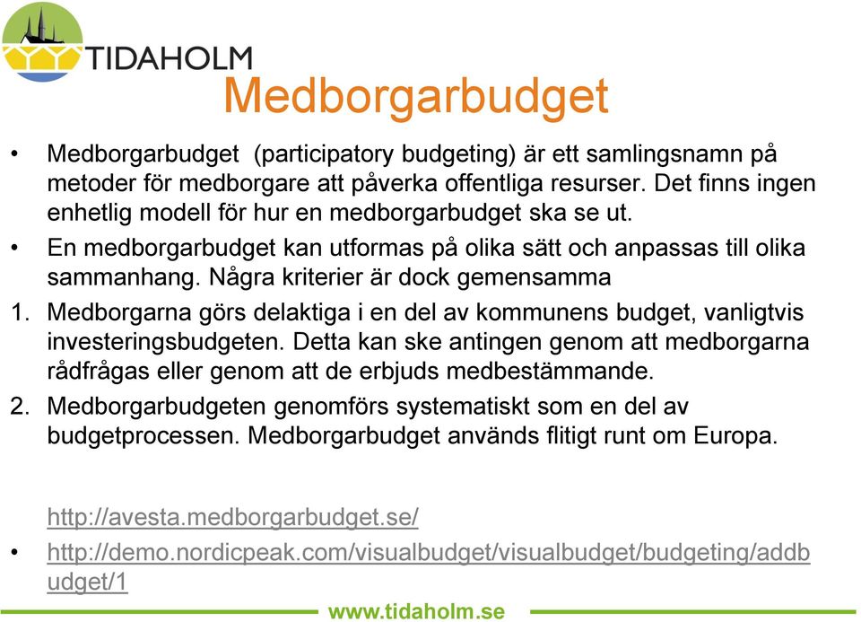 Några kriterier är dock gemensamma 1. Medborgarna görs delaktiga i en del av kommunens budget, vanligtvis investeringsbudgeten.