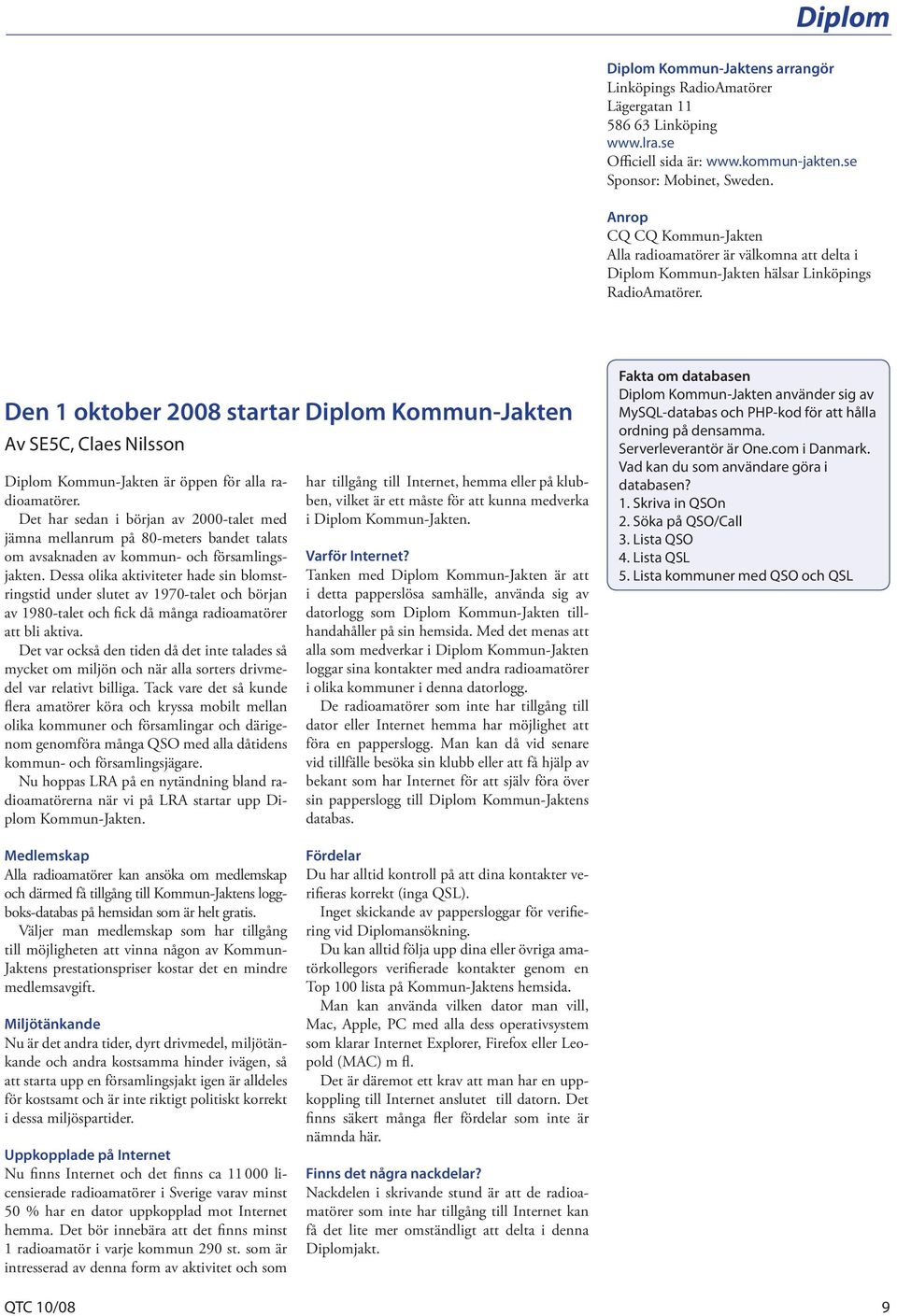 Den 1 oktober 2008 startar Diplom Kommun-Jakten Av SE5C, Claes Nilsson Diplom Kommun-Jakten är öppen för alla radioamatörer.