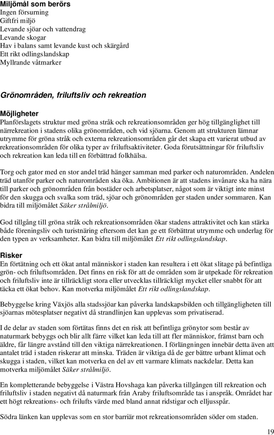 Genom att strukturen lämnar utrymme för gröna stråk och externa rekreationsområden går det skapa ett varierat utbud av rekreationsområden för olika typer av friluftsaktiviteter.