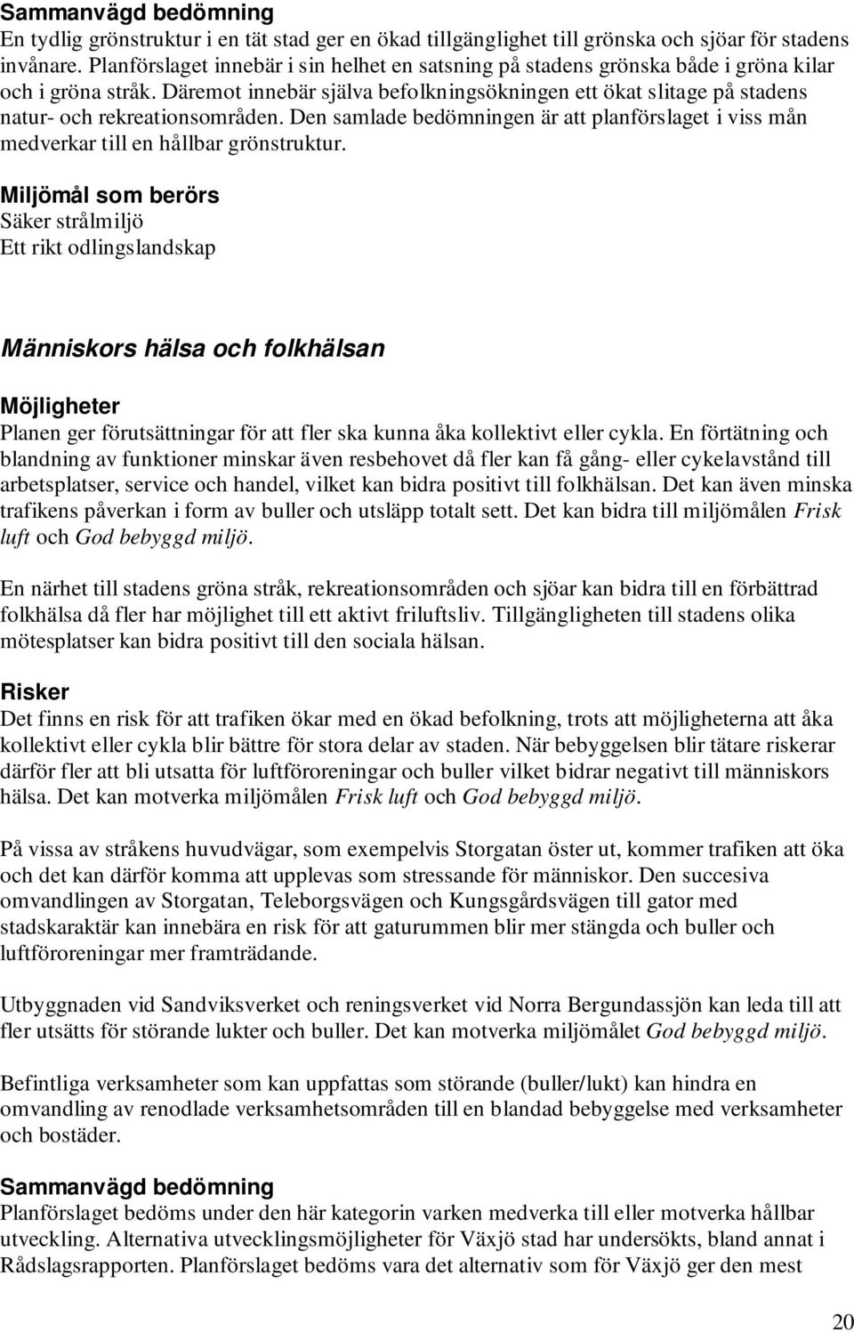 Däremot innebär själva befolkningsökningen ett ökat slitage på stadens natur- och rekreationsområden. Den samlade bedömningen är att planförslaget i viss mån medverkar till en hållbar grönstruktur.