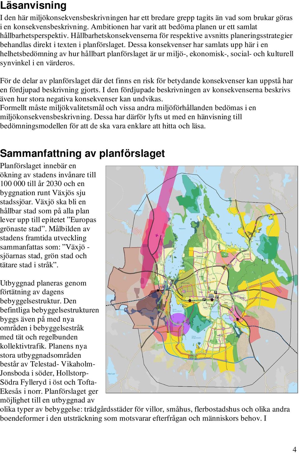 Dessa konsekvenser har samlats upp här i en helhetsbedömning av hur hållbart planförslaget är ur miljö-, ekonomisk-, social- och kulturell synvinkel i en värderos.