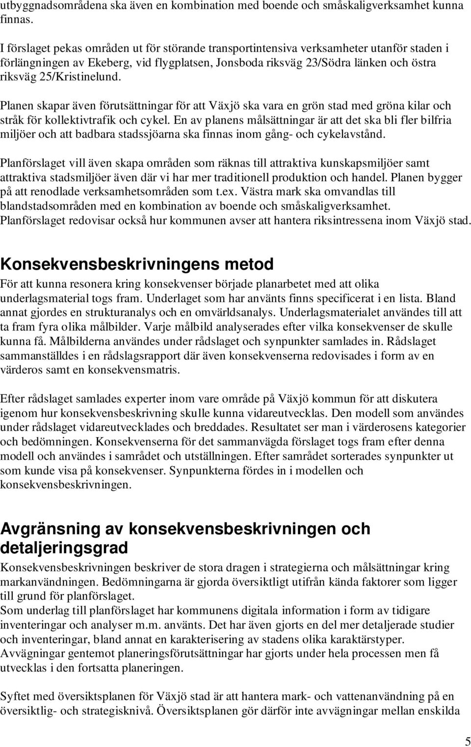 25/Kristinelund. Planen skapar även förutsättningar för att Växjö ska vara en grön stad med gröna kilar och stråk för kollektivtrafik och cykel.