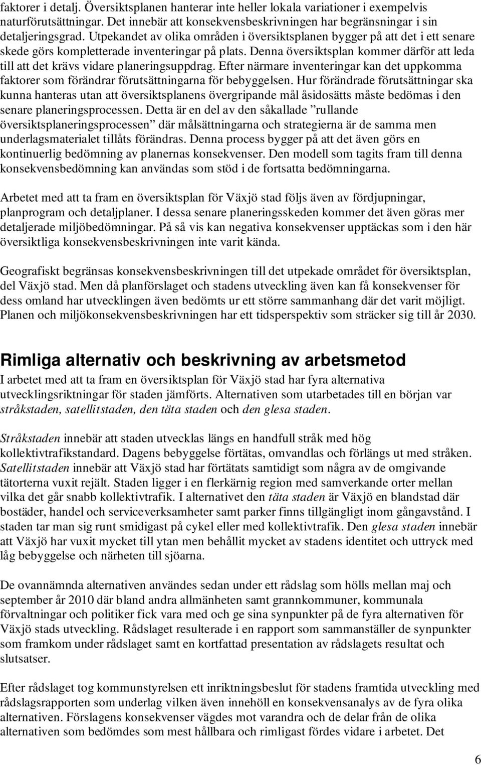 Denna översiktsplan kommer därför att leda till att det krävs vidare planeringsuppdrag. Efter närmare inventeringar kan det uppkomma faktorer som förändrar förutsättningarna för bebyggelsen.