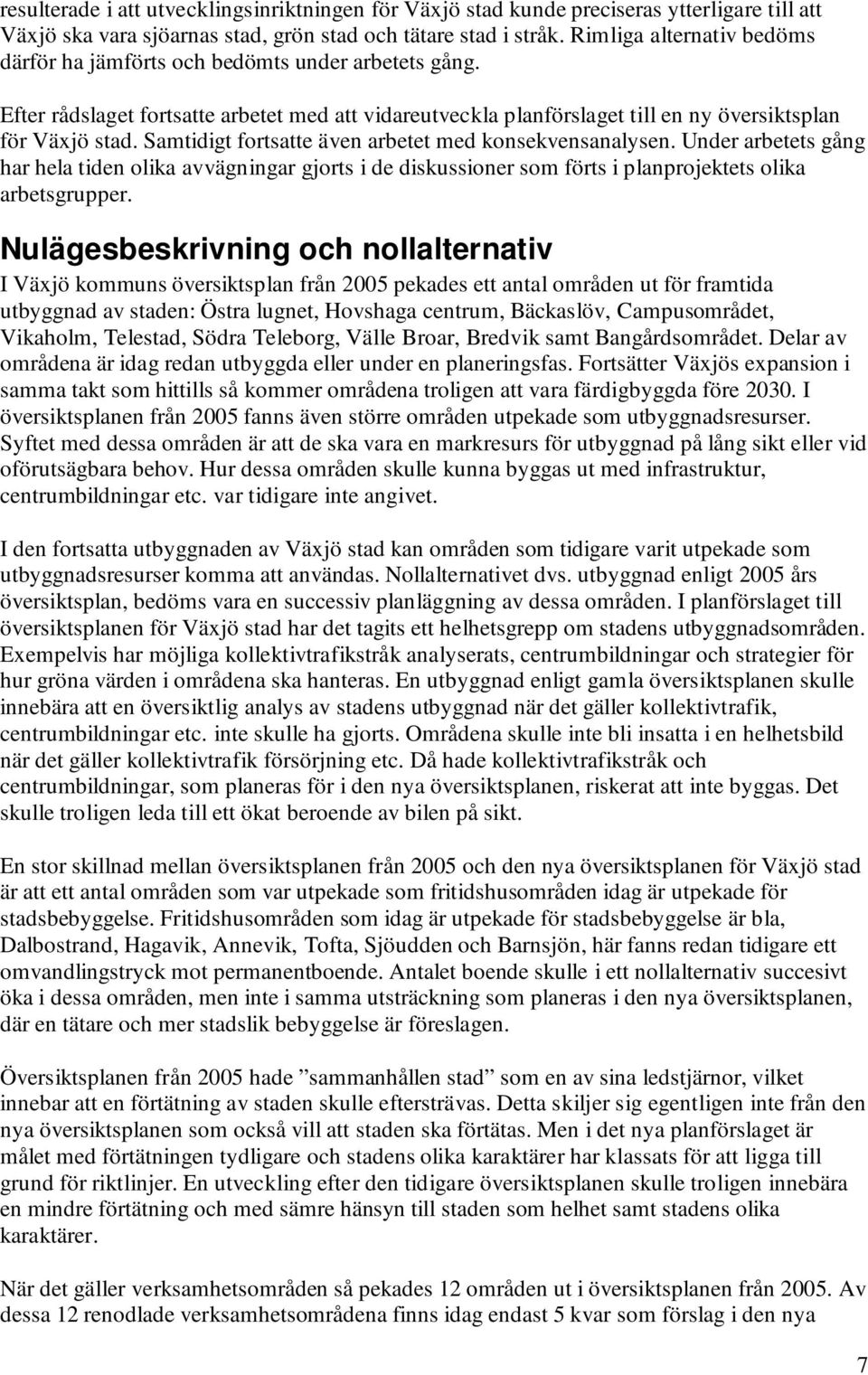 Samtidigt fortsatte även arbetet med konsekvensanalysen. Under arbetets gång har hela tiden olika avvägningar gjorts i de diskussioner som förts i planprojektets olika arbetsgrupper.