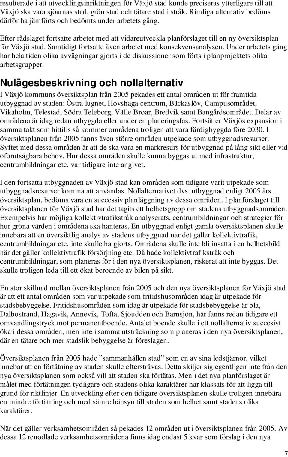 Samtidigt fortsatte även arbetet med konsekvensanalysen. Under arbetets gång har hela tiden olika avvägningar gjorts i de diskussioner som förts i planprojektets olika arbetsgrupper.