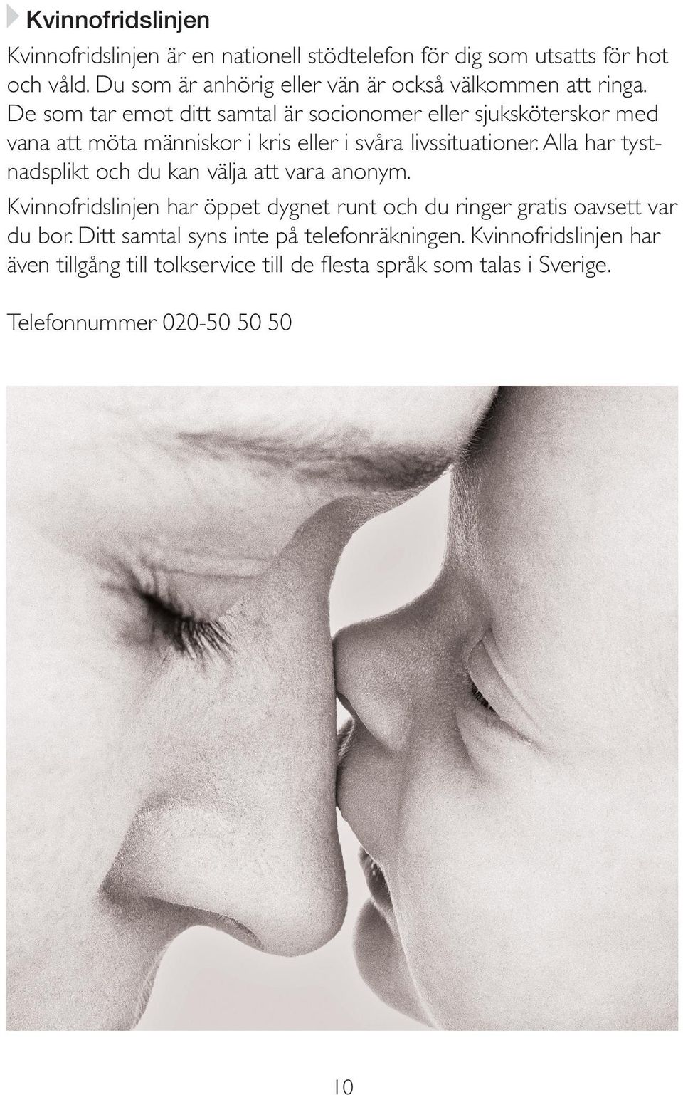 De som tar emot ditt samtal är socionomer eller sjuksköterskor med vana att möta människor i kris eller i svåra livssituationer.