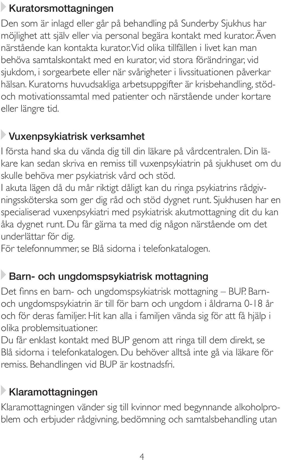 Kuratorns huvudsakliga arbetsuppgifter är krisbehandling, stödoch motivationssamtal med patienter och närstående under kortare eller längre tid.
