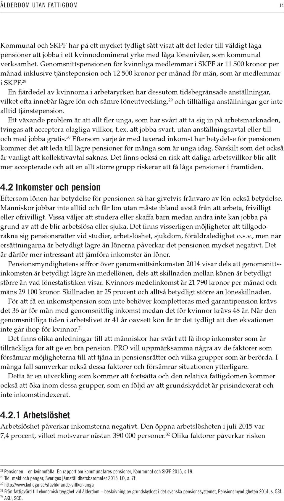 28 En fjärdedel av kvinnorna i arbetaryrken har dessutom tidsbegränsade anställningar, vilket ofta innebär lägre lön och sämre löneutveckling, 29 och tillfälliga anställningar ger inte alltid