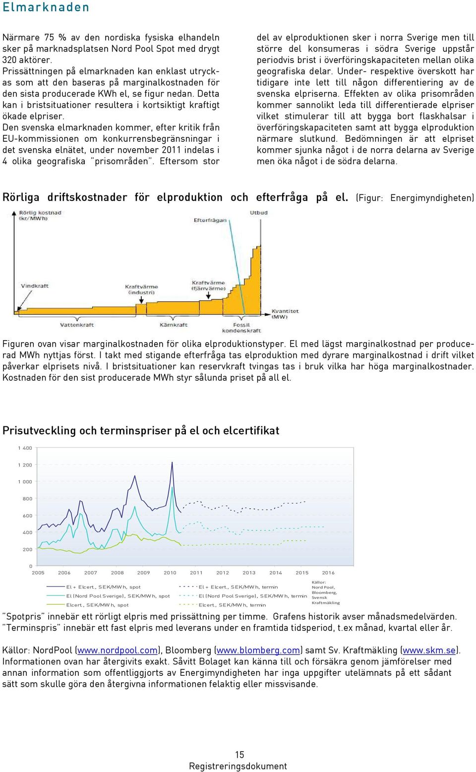 Detta kan i bristsituationer resultera i kortsiktigt kraftigt ökade elpriser.