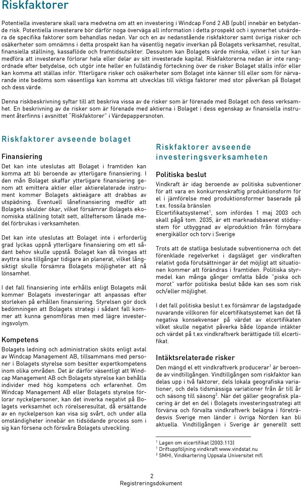 Var och en av nedanstående riskfaktorer samt övriga risker och osäkerheter som omnämns i detta prospekt kan ha väsentlig negativ inverkan på Bolagets verksamhet, resultat, finansiella ställning,