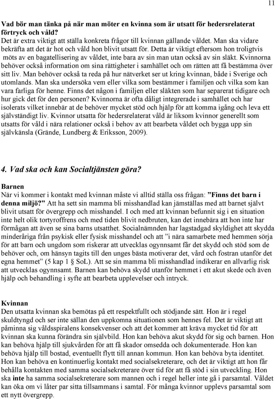 Kvinnorna behöver också information om sina rättigheter i samhället och om rätten att få bestämma över sitt liv.