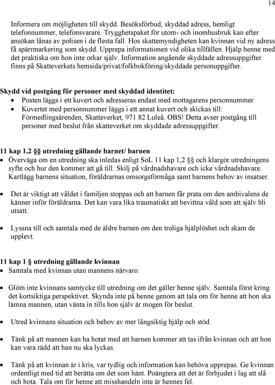 Upprepa informationen vid olika tillfällen. Hjälp henne med det praktiska om hon inte orkar själv.