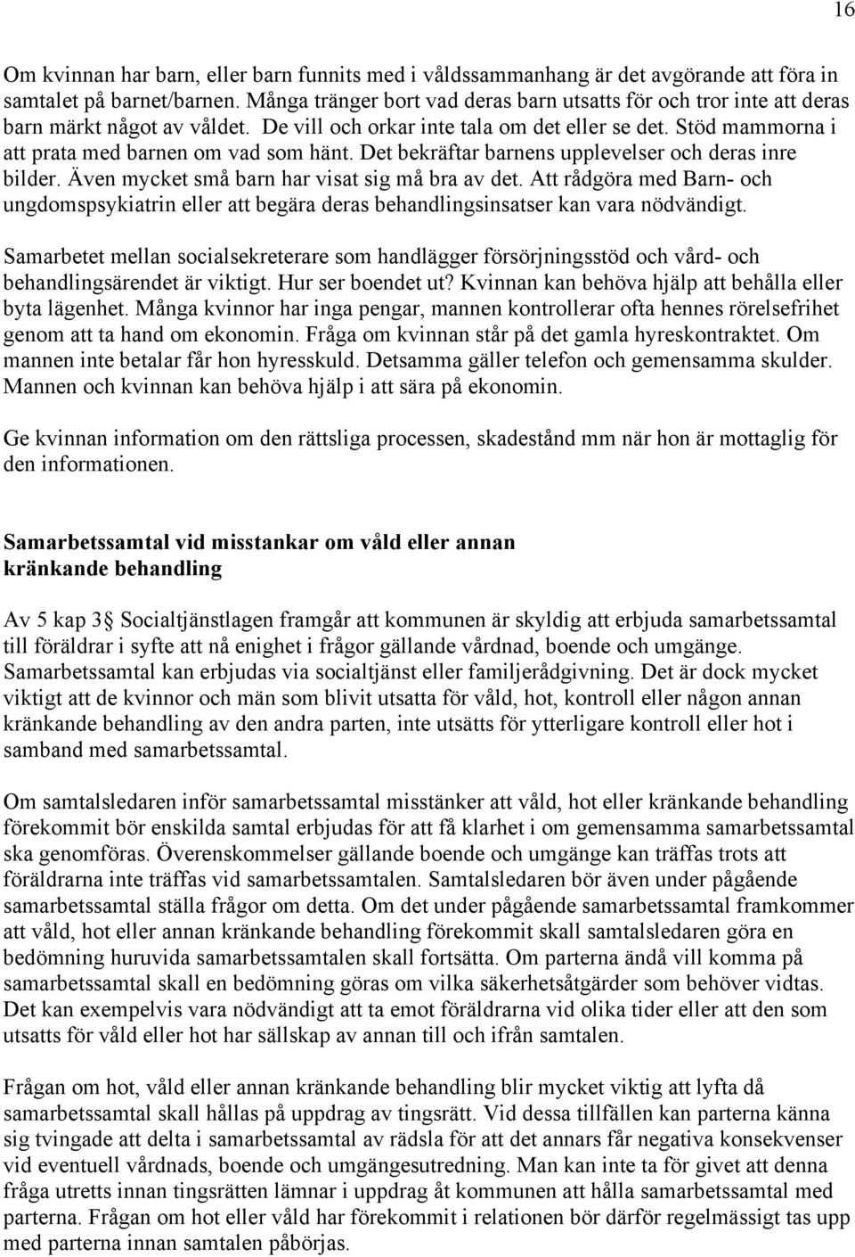 Det bekräftar barnens upplevelser och deras inre bilder. Även mycket små barn har visat sig må bra av det.