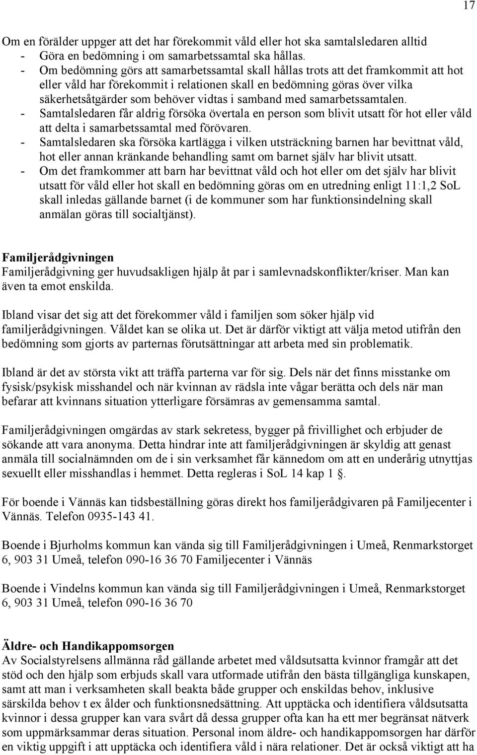 samband med samarbetssamtalen. - Samtalsledaren får aldrig försöka övertala en person som blivit utsatt för hot eller våld att delta i samarbetssamtal med förövaren.