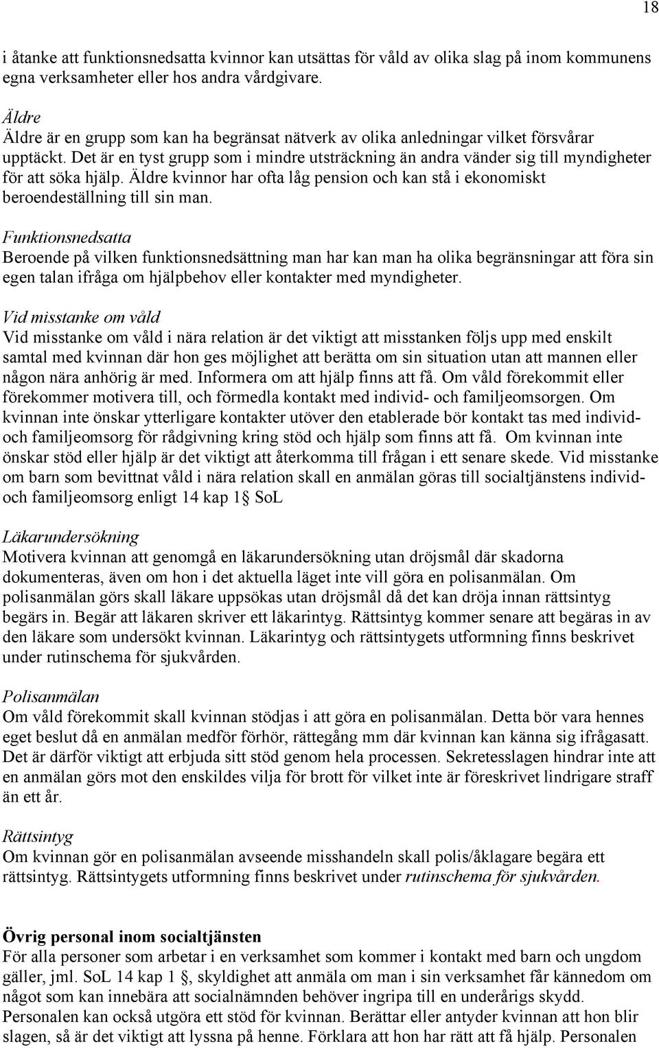 Det är en tyst grupp som i mindre utsträckning än andra vänder sig till myndigheter för att söka hjälp. Äldre kvinnor har ofta låg pension och kan stå i ekonomiskt beroendeställning till sin man.