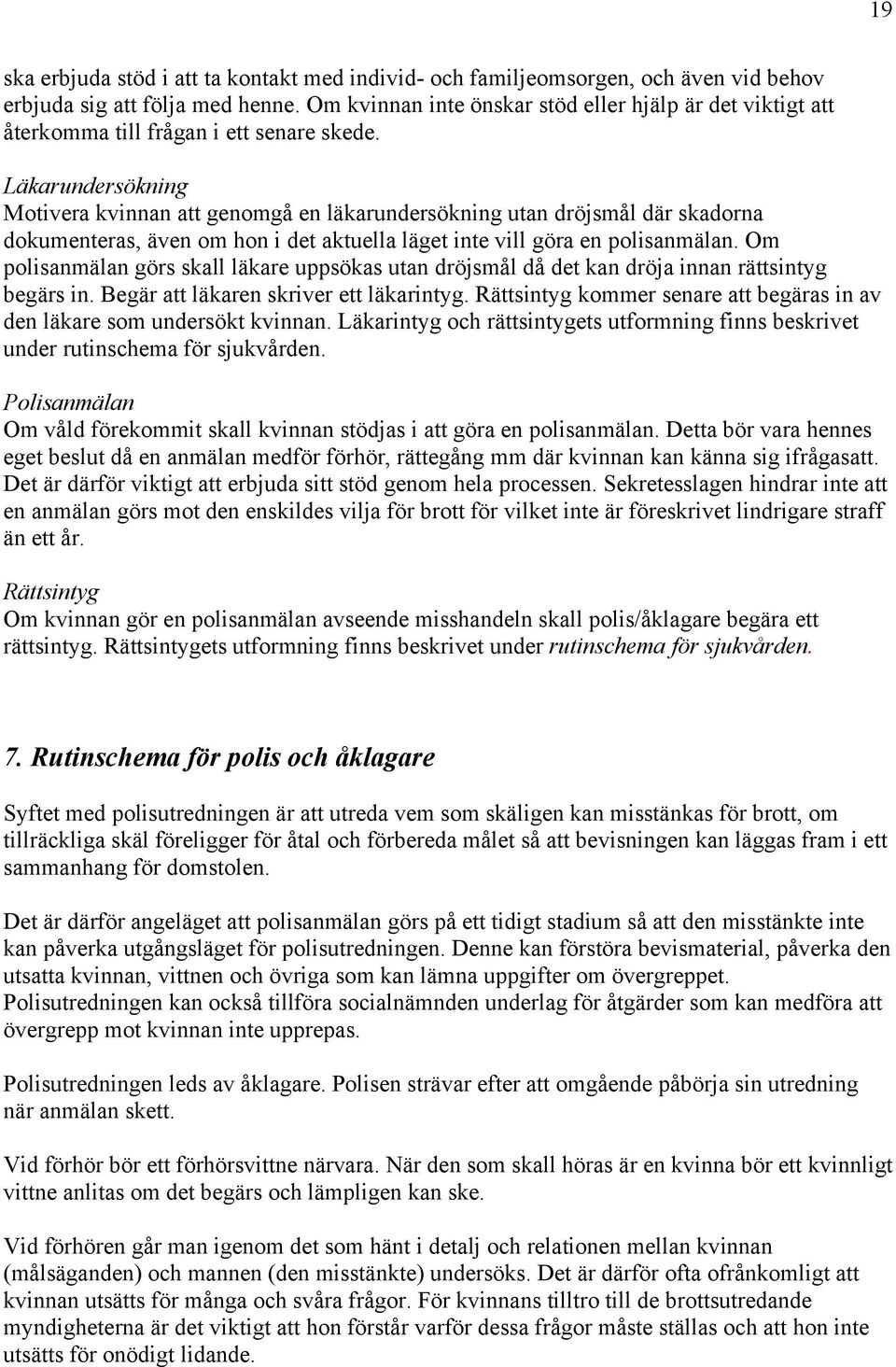 Läkarundersökning Motivera kvinnan att genomgå en läkarundersökning utan dröjsmål där skadorna dokumenteras, även om hon i det aktuella läget inte vill göra en polisanmälan.
