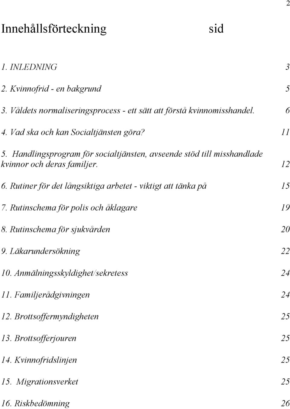 Rutiner för det långsiktiga arbetet - viktigt att tänka på 15 7. Rutinschema för polis och åklagare 19 8. Rutinschema för sjukvården 20 9.