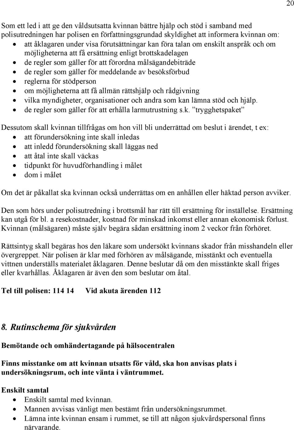 meddelande av besöksförbud reglerna för stödperson om möjligheterna att få allmän rättshjälp och rådgivning vilka myndigheter, organisationer och andra som kan lämna stöd och hjälp.