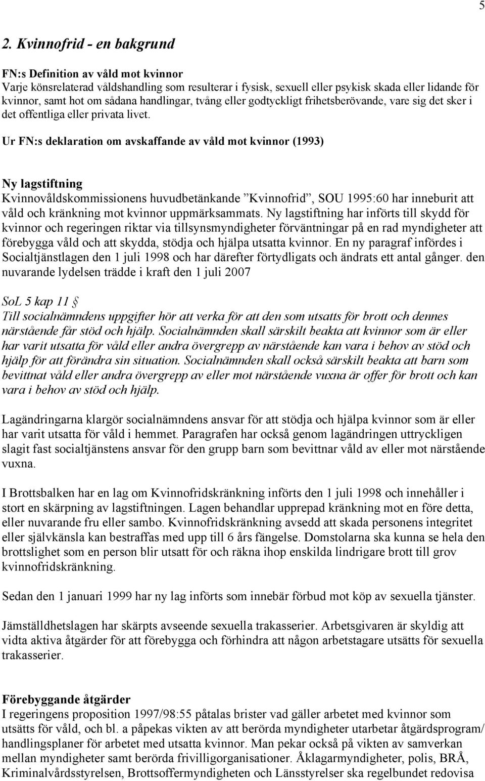 Ur FN:s deklaration om avskaffande av våld mot kvinnor (1993) Ny lagstiftning Kvinnovåldskommissionens huvudbetänkande Kvinnofrid, SOU 1995:60 har inneburit att våld och kränkning mot kvinnor