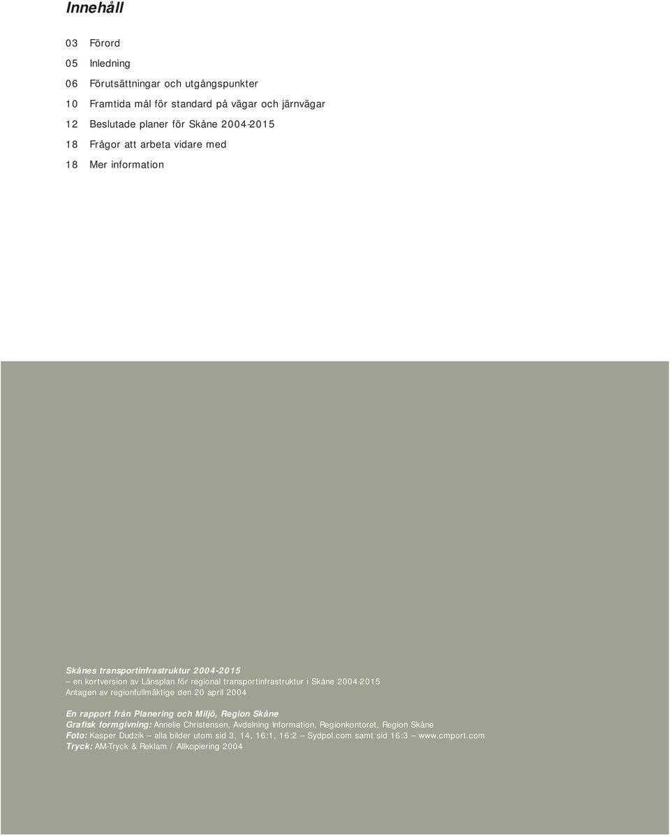 2004-2015 Antagen av regionfullmäktige den 20 april 2004 En rapport från Planering och Miljö, Region Skåne Grafisk formgivning: Annelie Christensen, Avdelning
