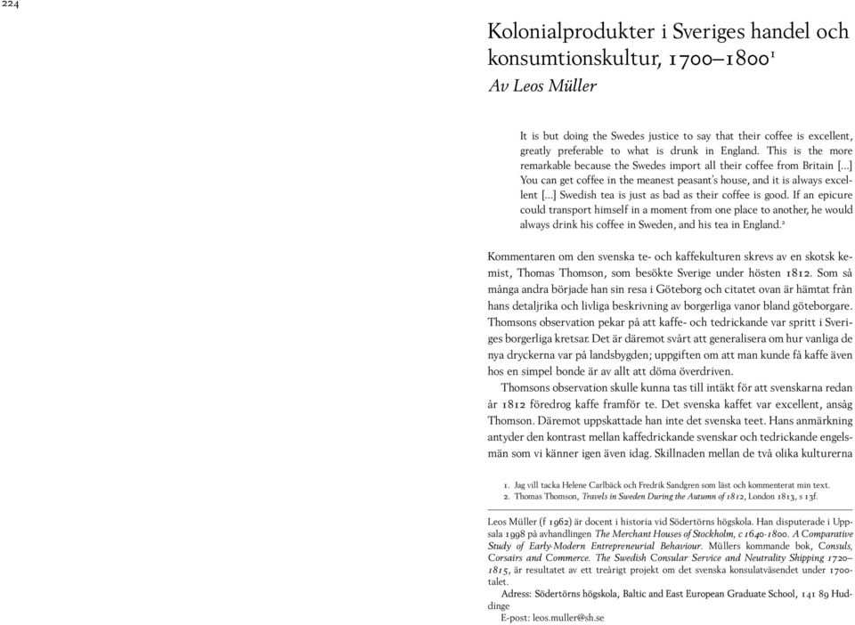 ..] Swedish tea is just as bad as their coffee is good. If an epicure could transport himself in a moment from one place to another, he would always drink his coffee in Sweden, and his tea in England.