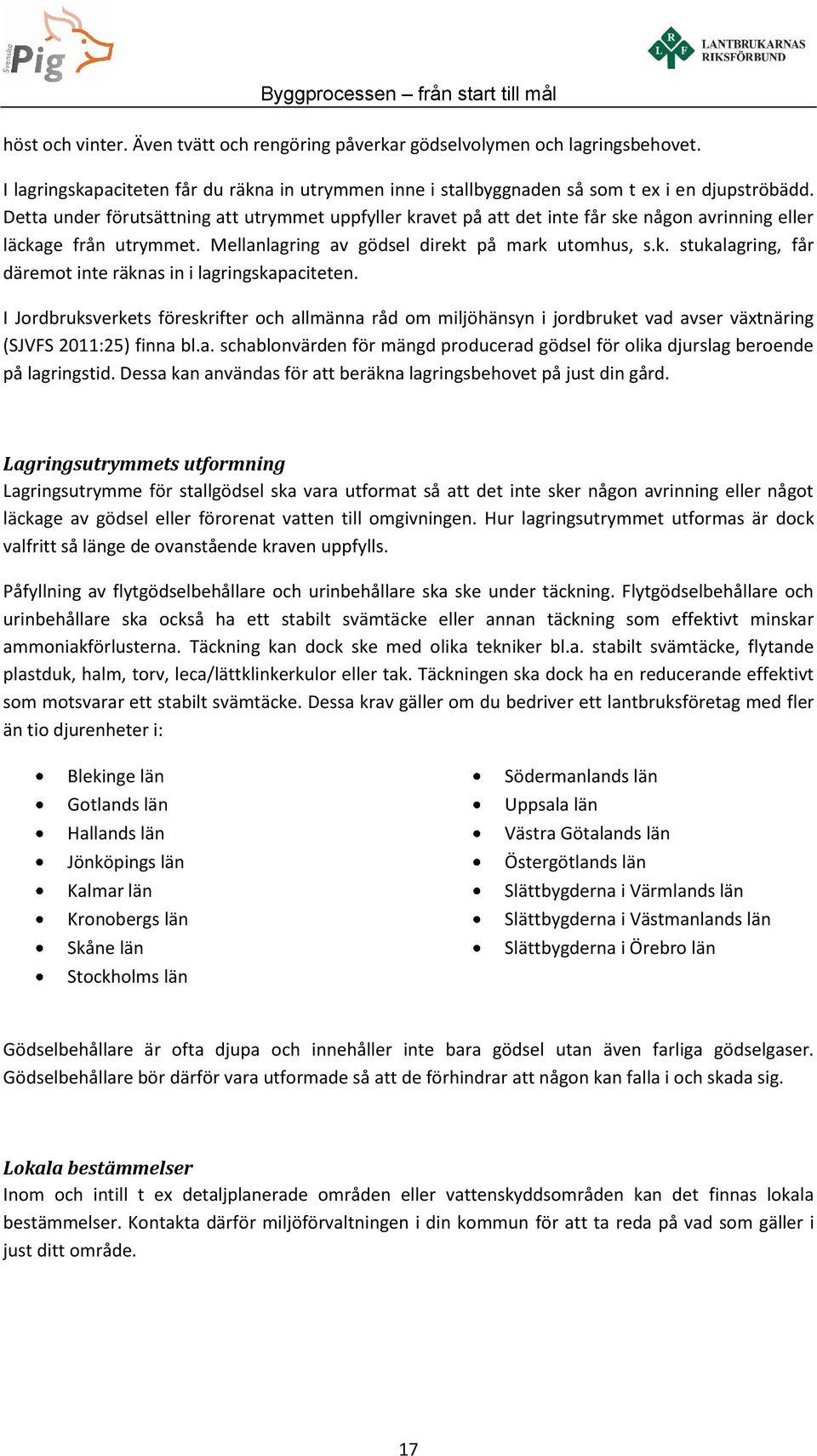 I Jordbruksverkets föreskrifter och allmänna råd om miljöhänsyn i jordbruket vad avser växtnäring (SJVFS 2011:25) finna bl.a. schablonvärden för mängd producerad gödsel för olika djurslag beroende på lagringstid.