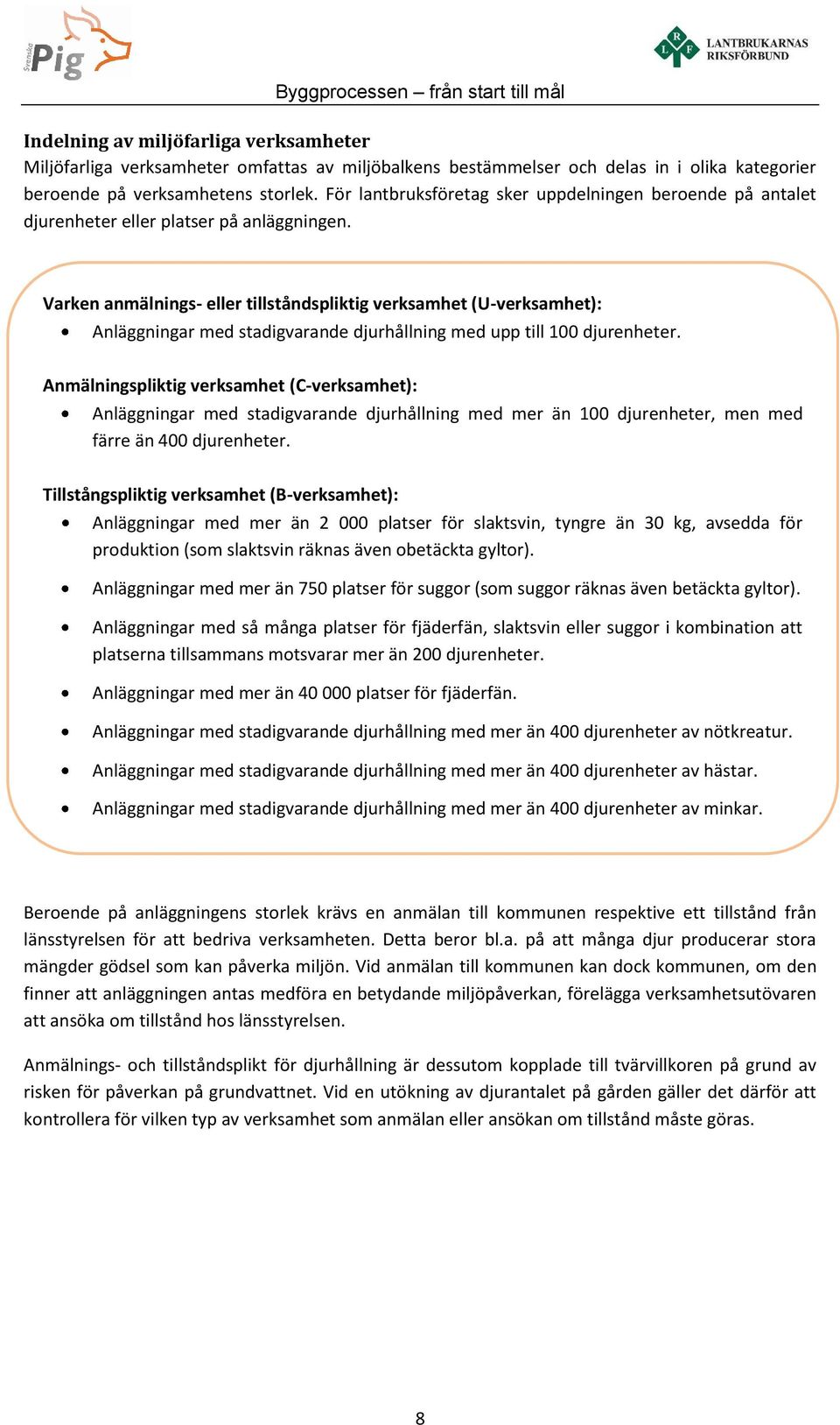 Varken anmälnings- eller tillståndspliktig verksamhet (U-verksamhet): Anläggningar med stadigvarande djurhållning med upp till 100 djurenheter.