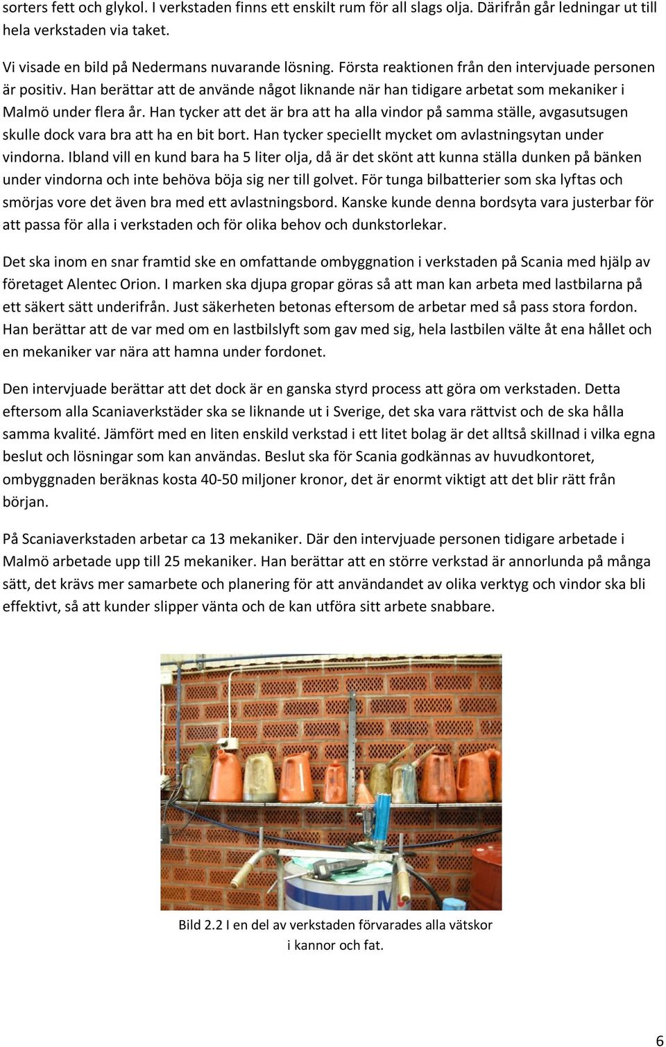 Han tycker att det är bra att ha alla vindor på samma ställe, avgasutsugen skulle dock vara bra att ha en bit bort. Han tycker speciellt mycket om avlastningsytan under vindorna.