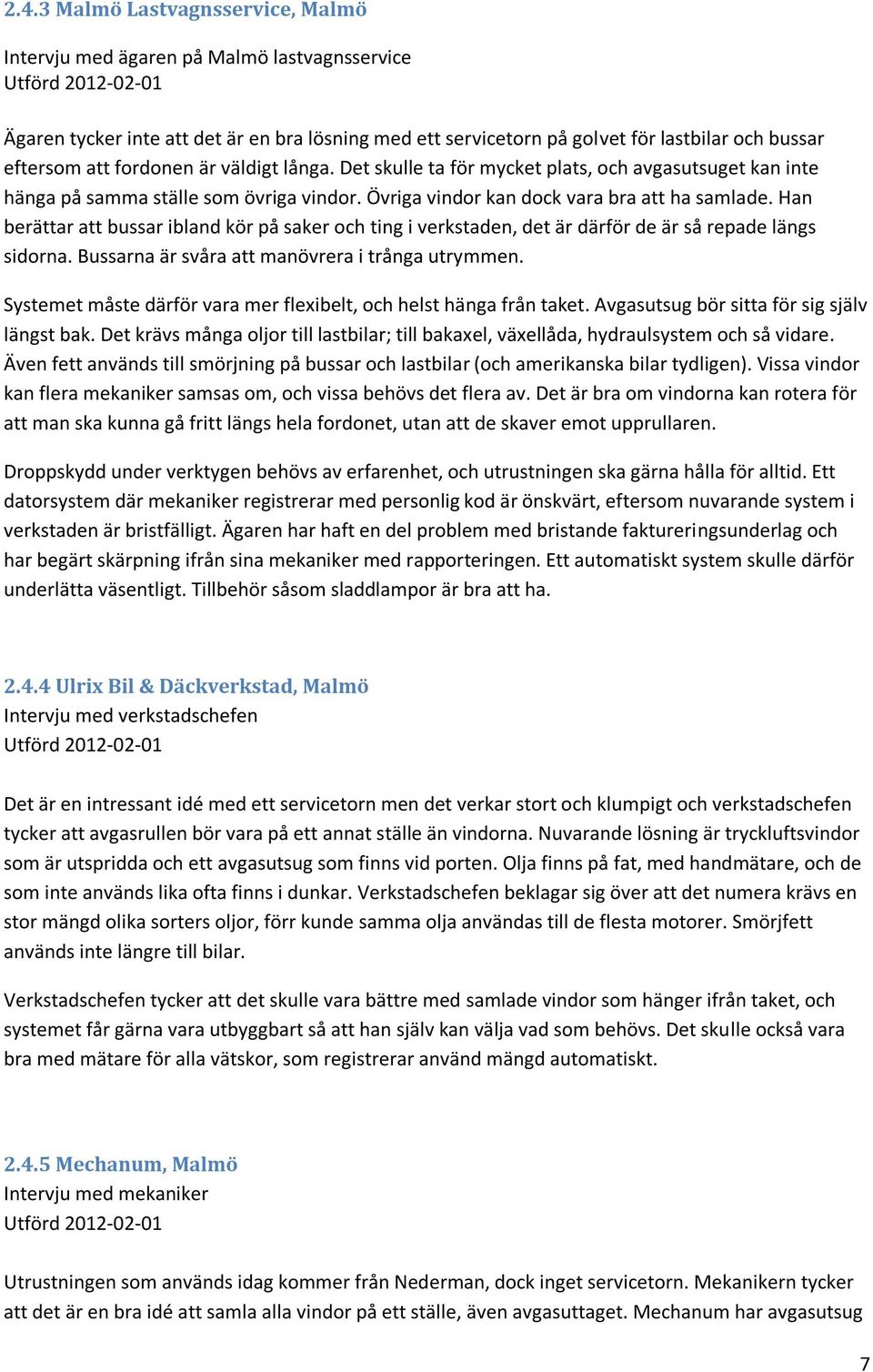 Han berättar att bussar ibland kör på saker och ting i verkstaden, det är därför de är så repade längs sidorna. Bussarna är svåra att manövrera i trånga utrymmen.