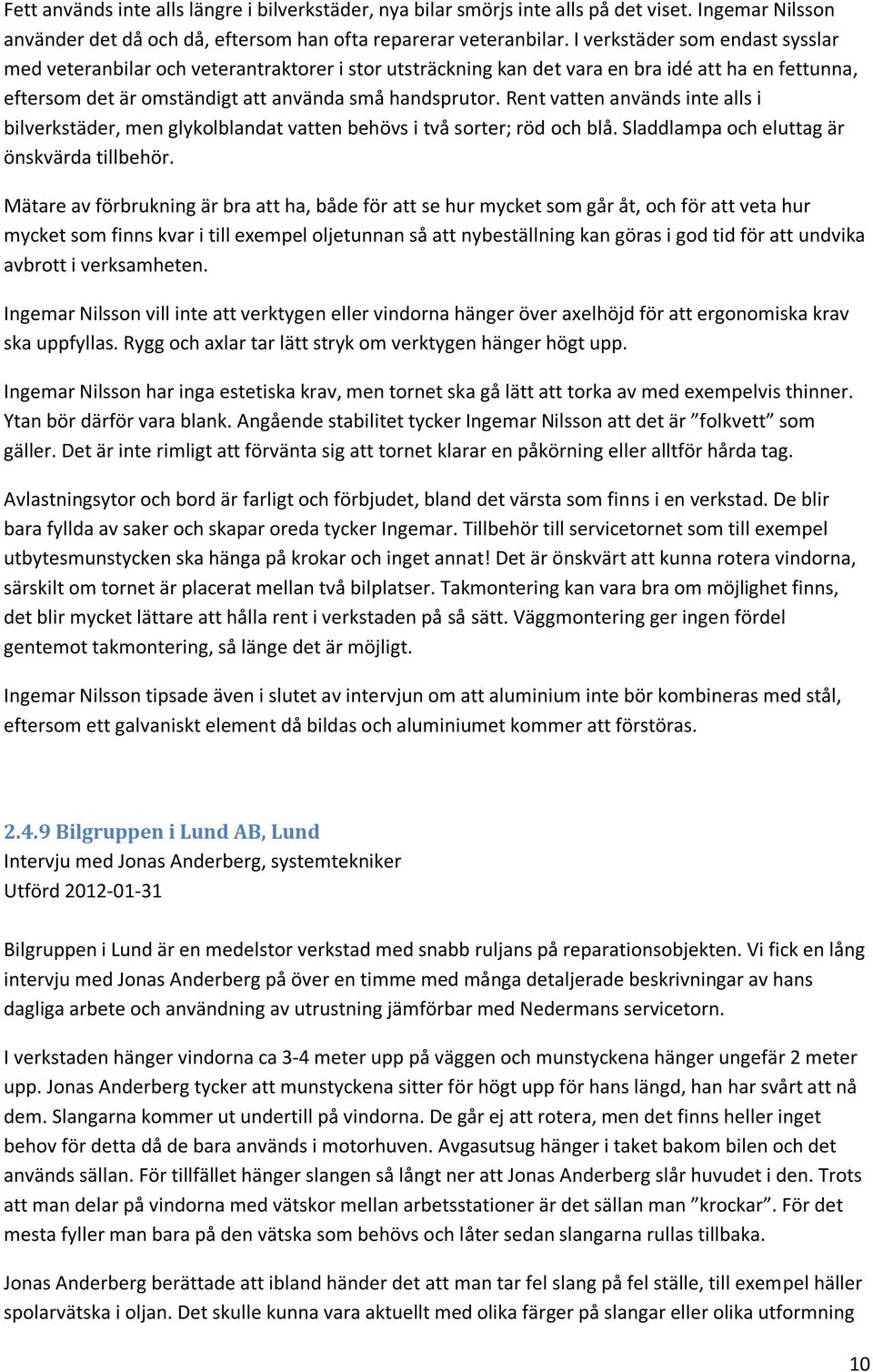 Rent vatten används inte alls i bilverkstäder, men glykolblandat vatten behövs i två sorter; röd och blå. Sladdlampa och eluttag är önskvärda tillbehör.