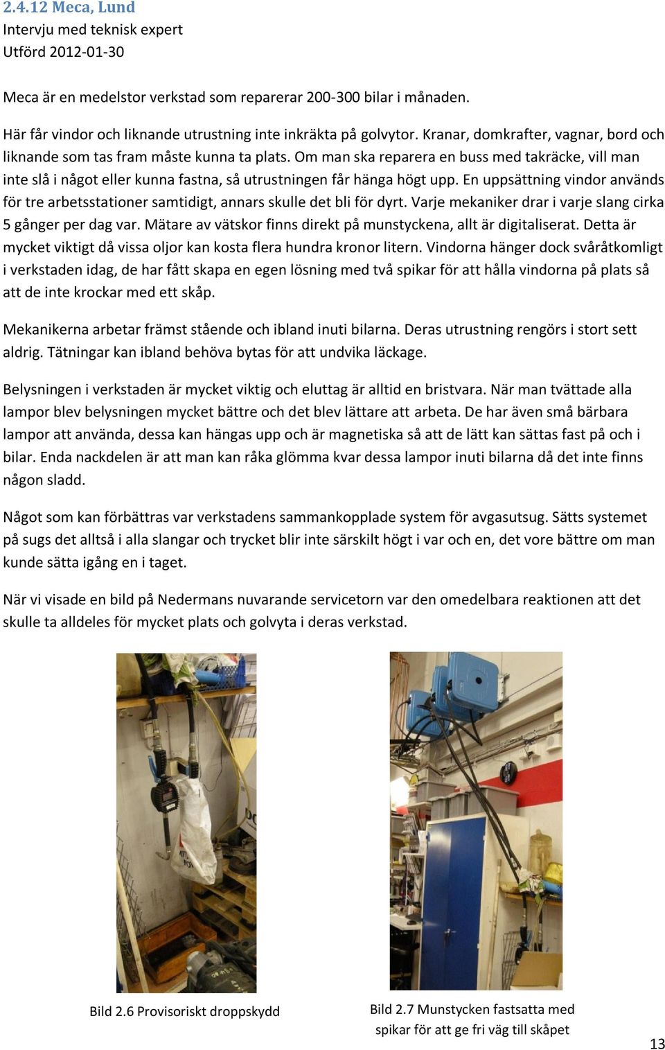 Om man ska reparera en buss med takräcke, vill man inte slå i något eller kunna fastna, så utrustningen får hänga högt upp.