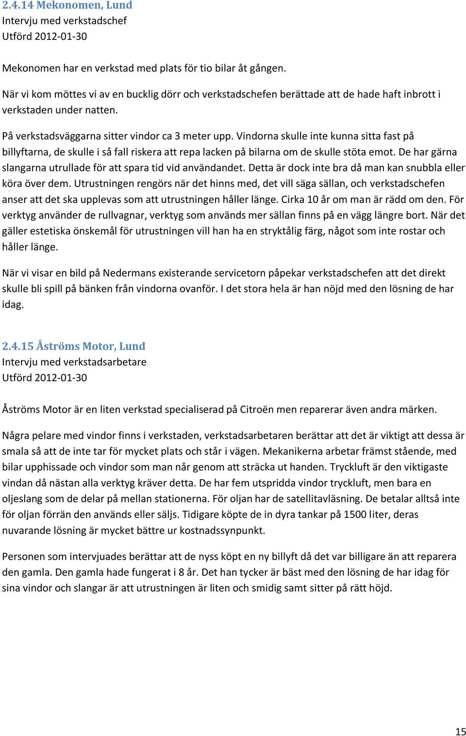 Vindorna skulle inte kunna sitta fast på billyftarna, de skulle i så fall riskera att repa lacken på bilarna om de skulle stöta emot.