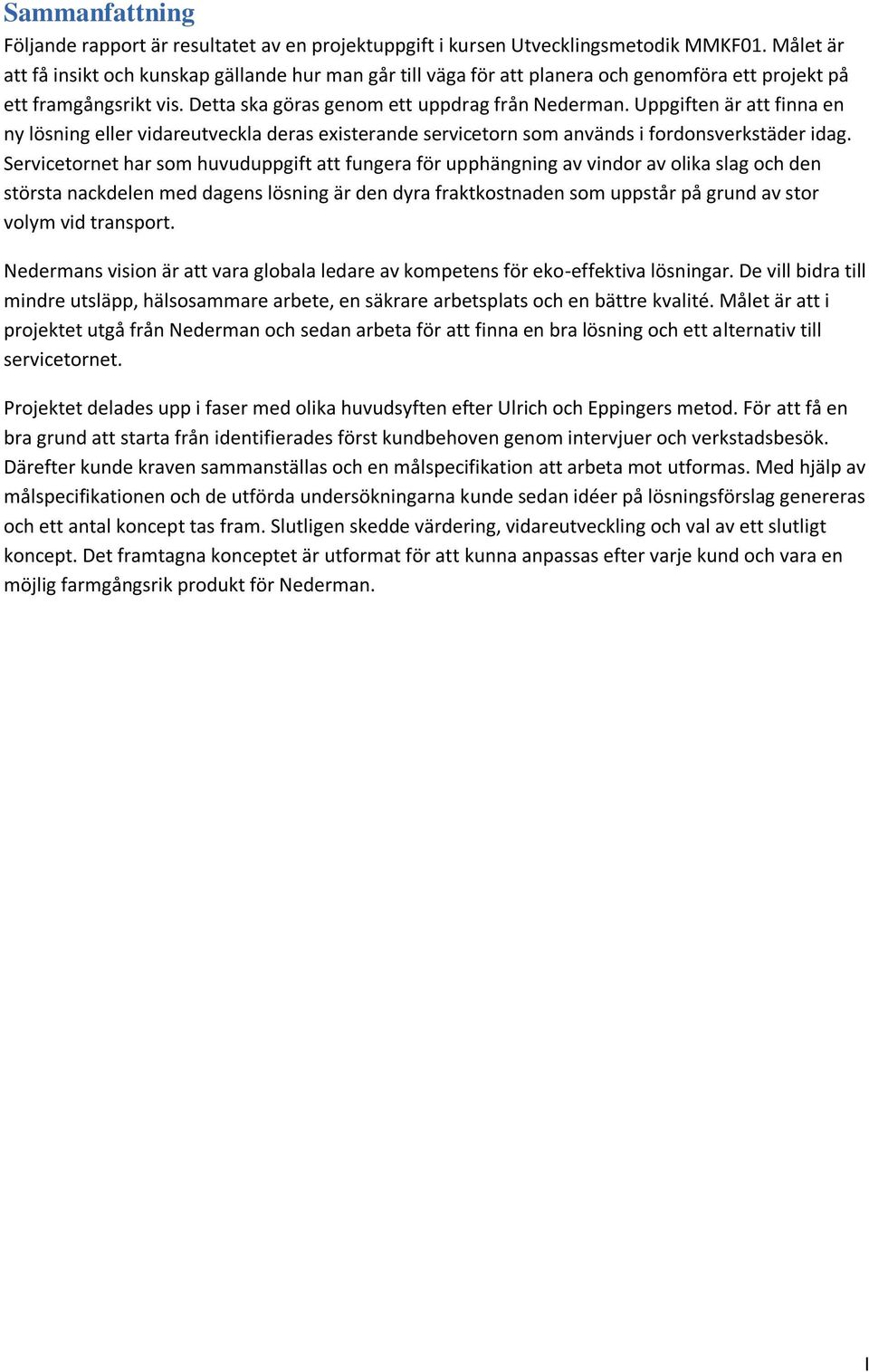 Uppgiften är att finna en ny lösning eller vidareutveckla deras existerande servicetorn som används i fordonsverkstäder idag.