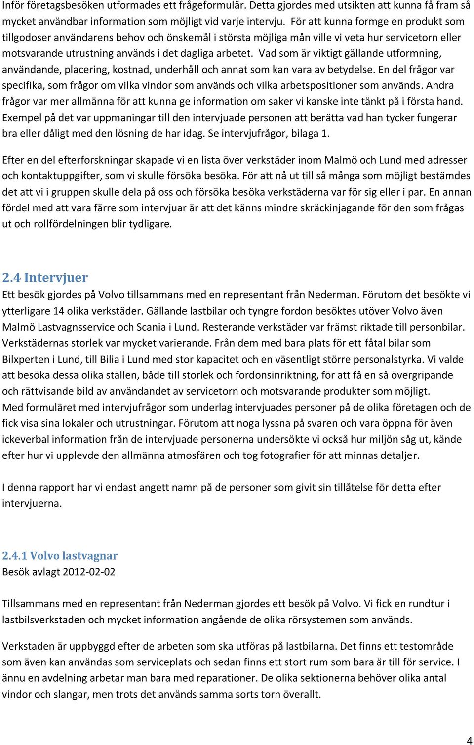 Vad som är viktigt gällande utformning, användande, placering, kostnad, underhåll och annat som kan vara av betydelse.