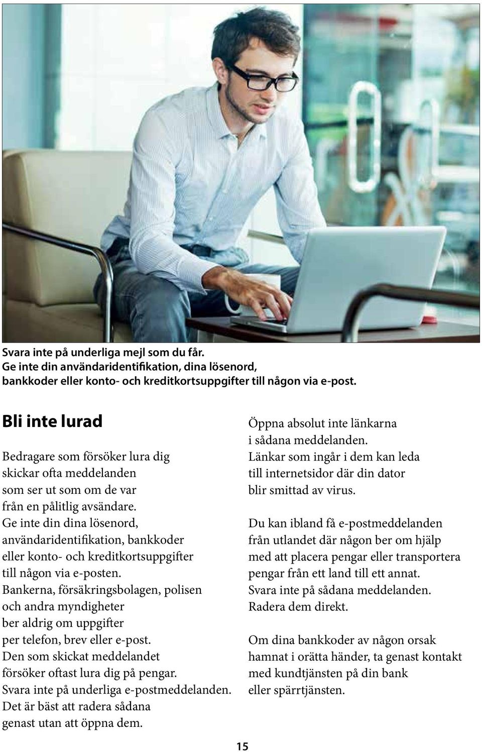 Ge inte din dina lösenord, användaridentifikation, bankkoder eller konto- och kreditkortsuppgifter till någon via e-posten.