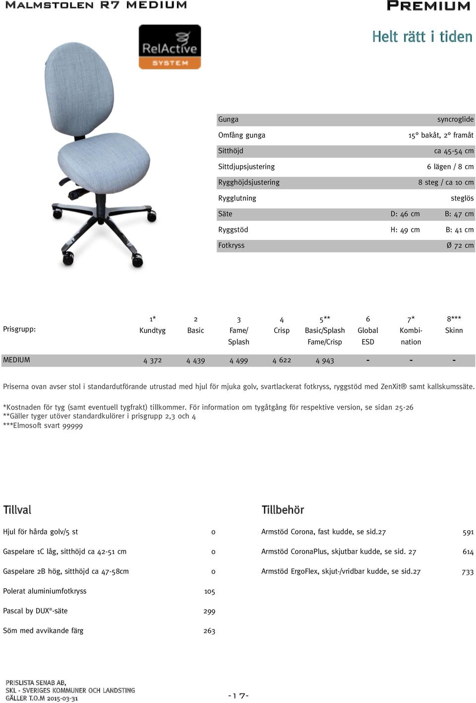 ovan avser stol i standardutförande utrustad med hjul för mjuka golv, svartlackerat fotkryss, ryggstöd med ZenXit samt kallskumssäte. *Kostnaden för tyg (samt eventuell tygfrakt) tillkommer.