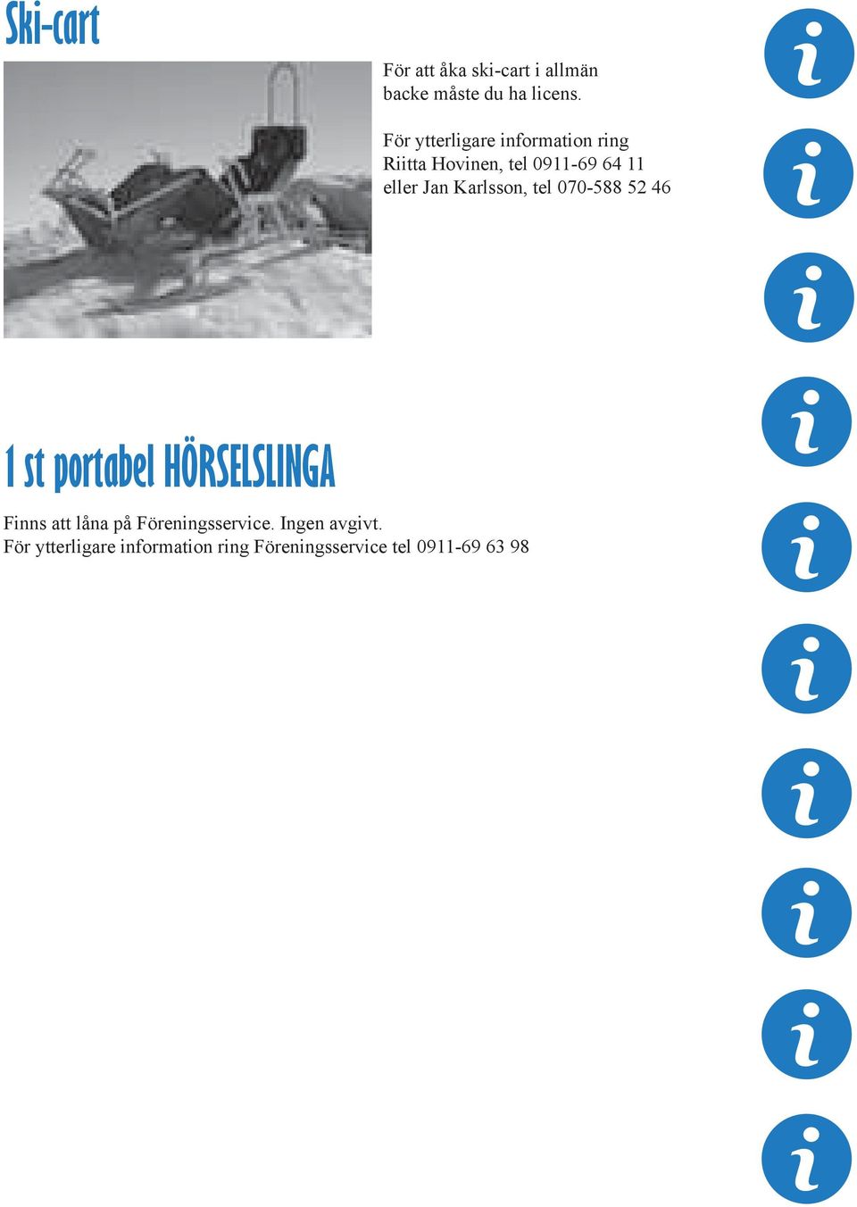 Karlsson, tel 070-588 52 46 1 st portabel HÖRSELSLINGA Finns att låna på