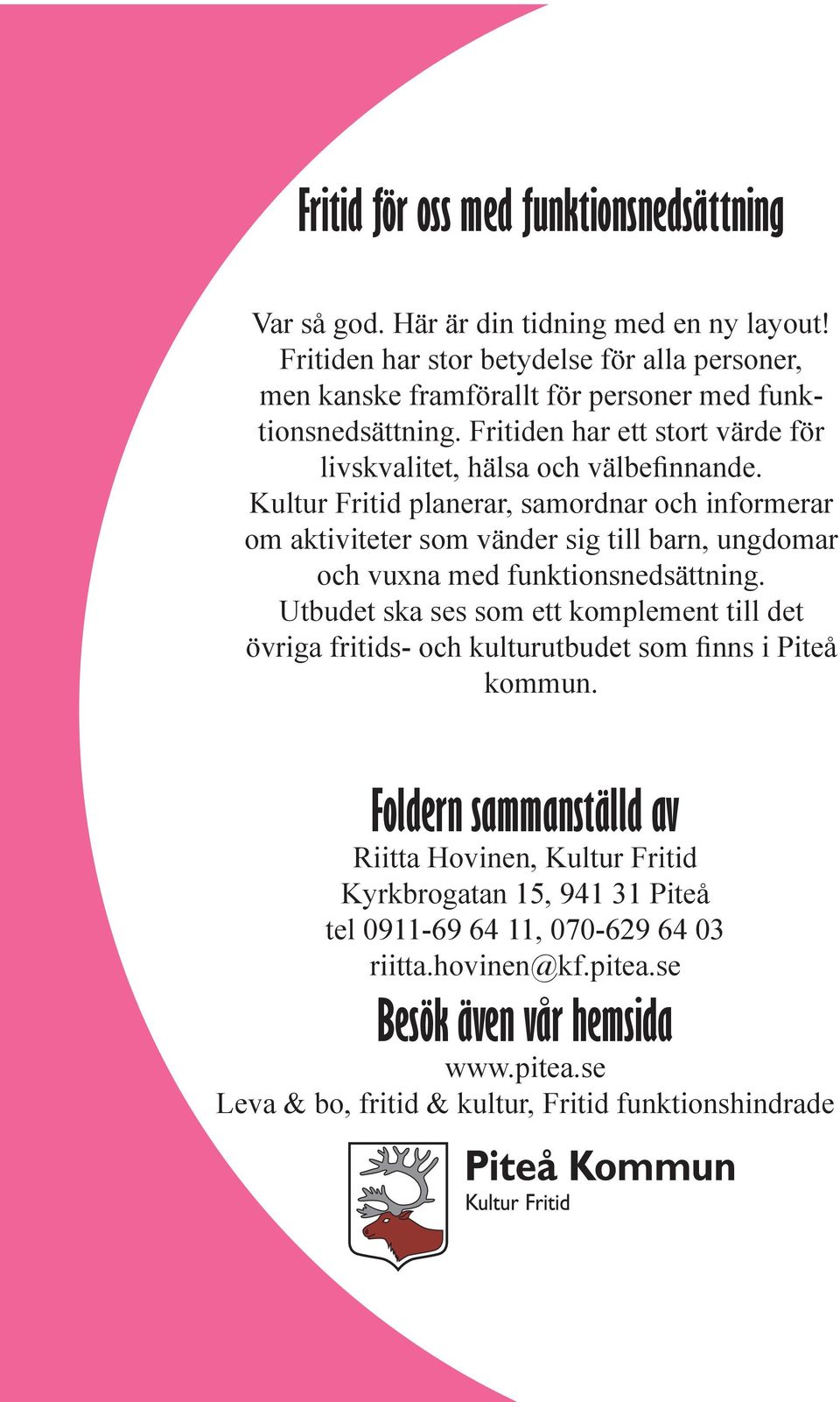 Kultur Fritid planerar, samordnar och informerar om aktiviteter som vänder sig till barn, ungdomar och vuxna med funktionsnedsättning.