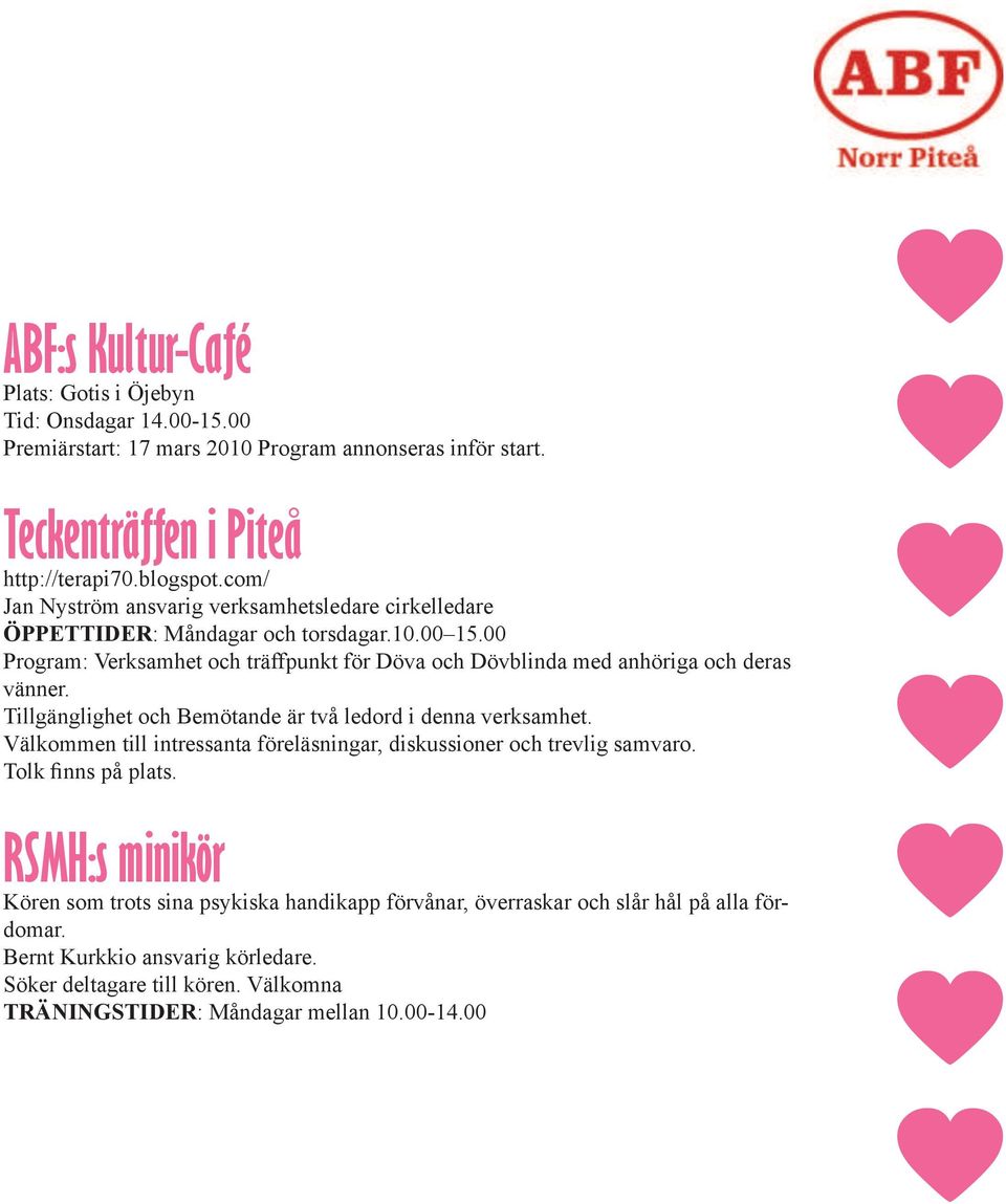 00 Program: Verksamhet och träffpunkt för Döva och Dövblinda med anhöriga och deras vänner. Tillgänglighet och Bemötande är två ledord i denna verksamhet.