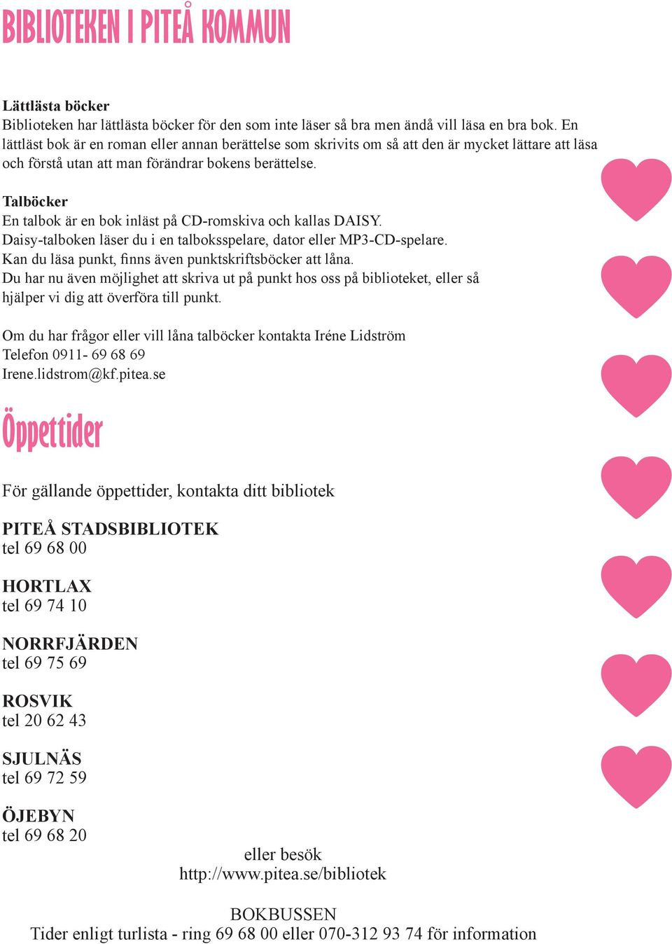 Talböcker En talbok är en bok inläst på CD-romskiva och kallas DAISY. Daisy-talboken läser du i en talboksspelare, dator eller MP3-CD-spelare.