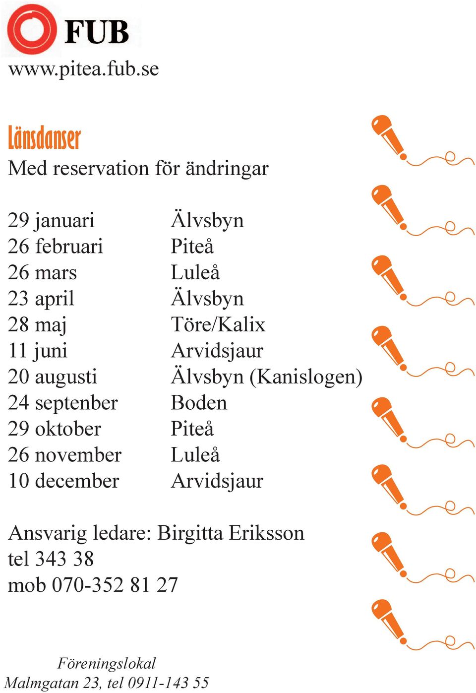23 april Älvsbyn 28 maj Töre/Kalix 11 juni Arvidsjaur 20 augusti Älvsbyn (Kanislogen) 24