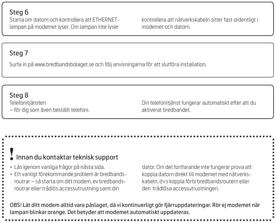 Din telefonitjänst fungerar automatiskt efter att du aktiverat bredbandet. Innan du kontaktar teknisk support Läs igenom vanliga frågor på nästa sida.