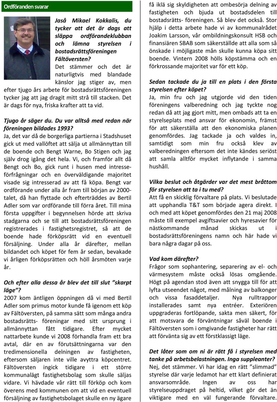 Du var allså med redan när förenen bldades 1993? Ja, de var då de borglga parna Sadshuse gck u med vallöfe a sälja u allmännyan ll de boende och Be Warne, Bo Sgen och jag själv drog gå de hela.