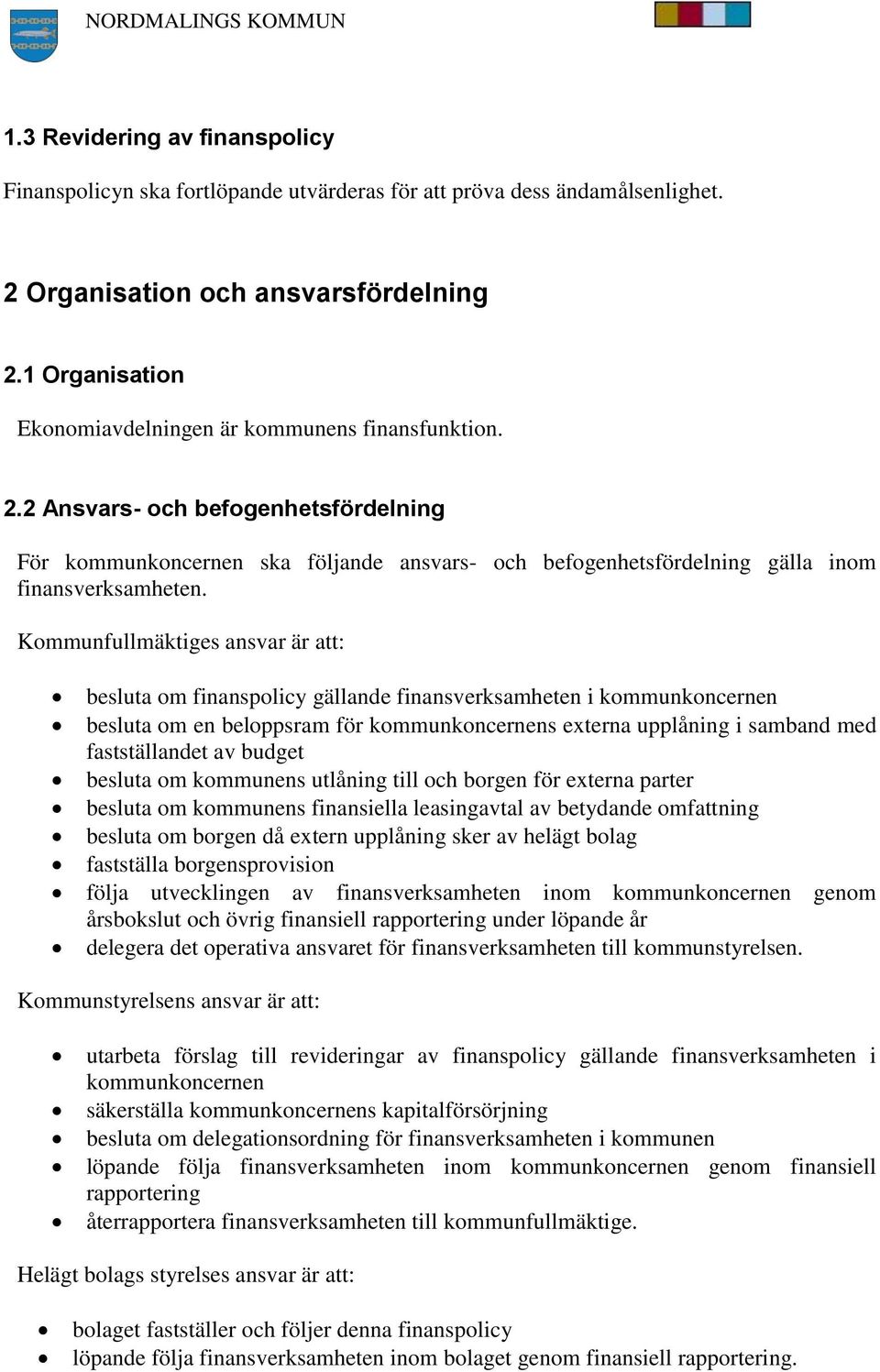 Kommunfullmäktiges ansvar är att: besluta om finanspolicy gällande finansverksamheten i kommunkoncernen besluta om en beloppsram för kommunkoncernens externa upplåning i samband med fastställandet av