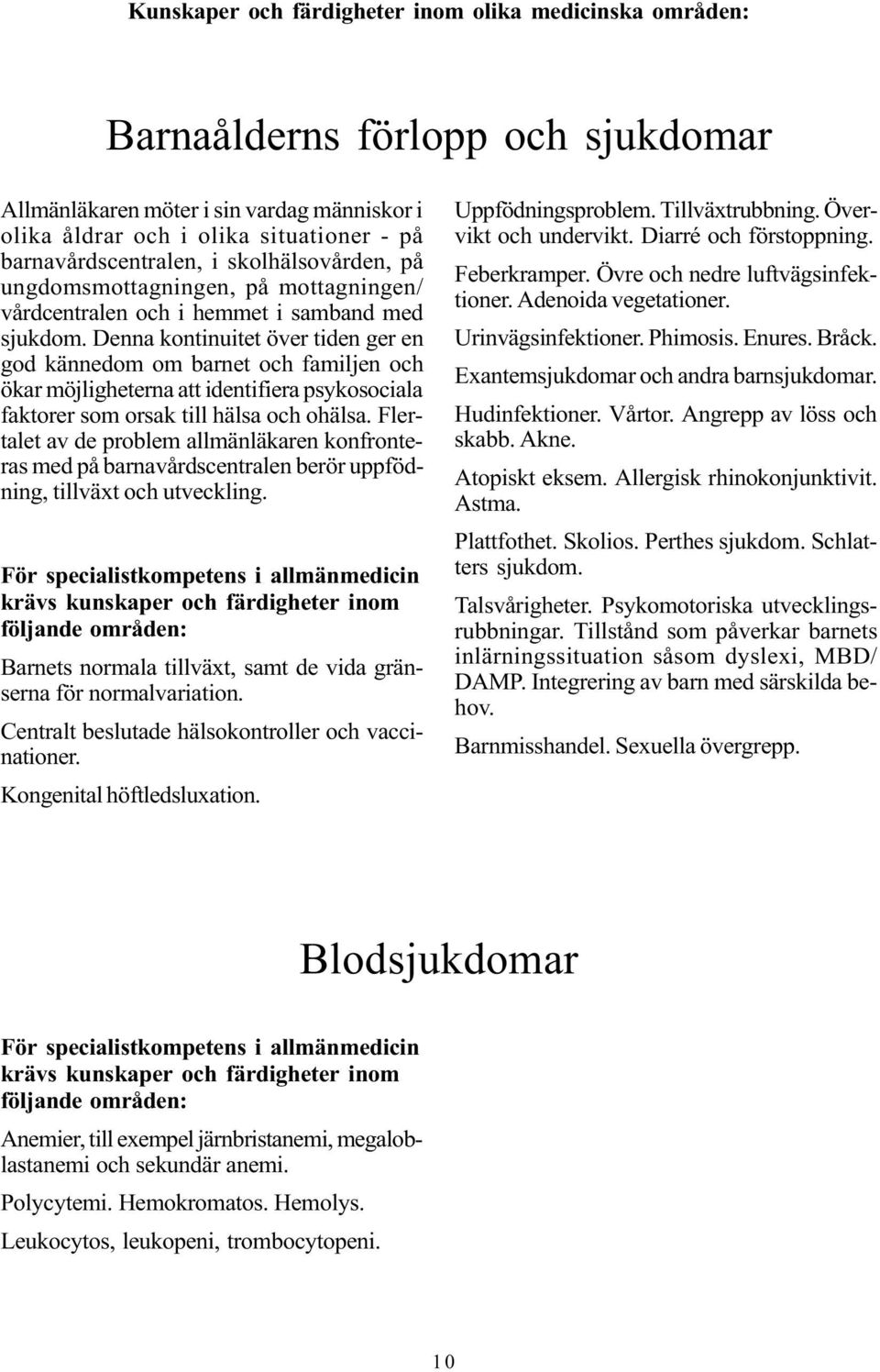 Denna kontinuitet över tiden ger en god kännedom om barnet och familjen och ökar möjligheterna att identifiera psykosociala faktorer som orsak till hälsa och ohälsa.