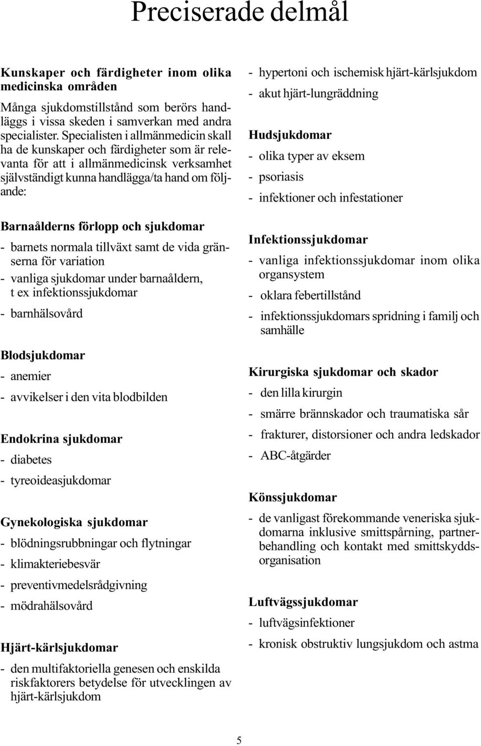 sjukdomar - barnets normala tillväxt samt de vida gränserna för variation - vanliga sjukdomar under barnaåldern, t ex infektionssjukdomar - barnhälsovård Blodsjukdomar - anemier - avvikelser i den