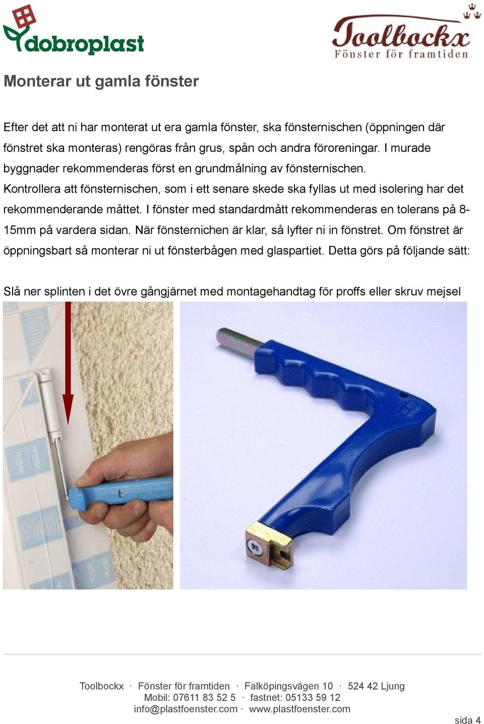 Kontrollera att fönsternischen, som i ett senare skede ska fyllas ut med isolering har det rekommenderande måttet.