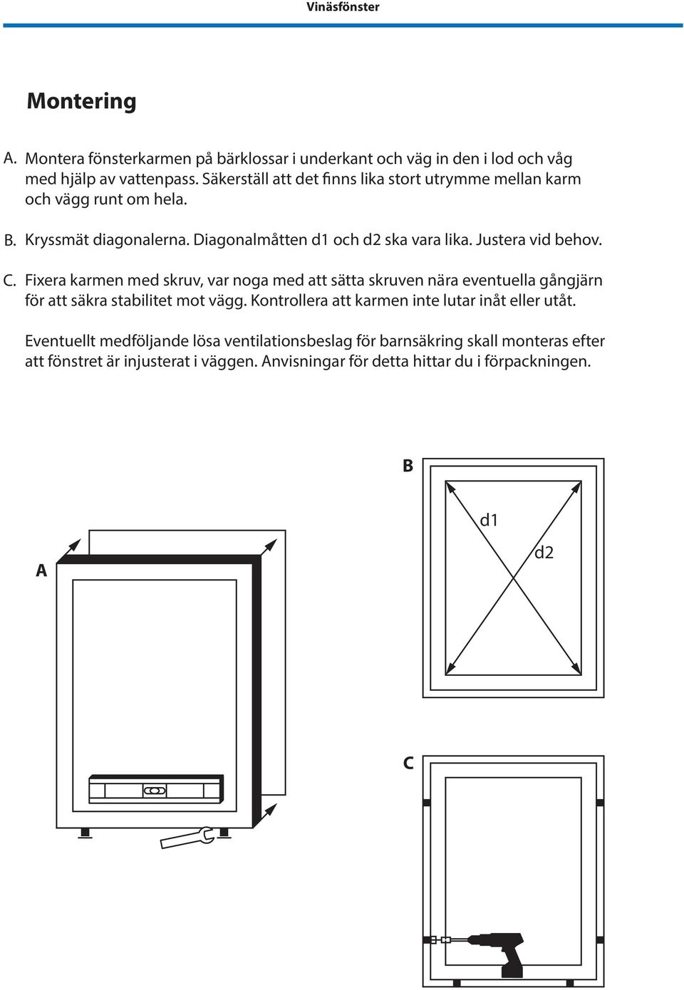 Justera vid behov. Fixera karmen med skruv, var noga med att sätta skruven nära eventuella gångjärn för att säkra stabilitet mot vägg.