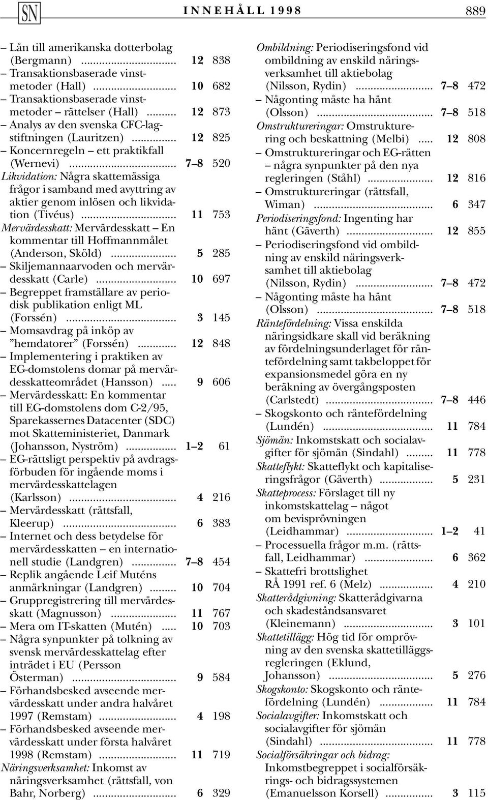 .. 7 8 520 Likvidation: Några skattemässiga frågor i samband med avyttring av aktier genom inlösen och likvidation (Tivéus).