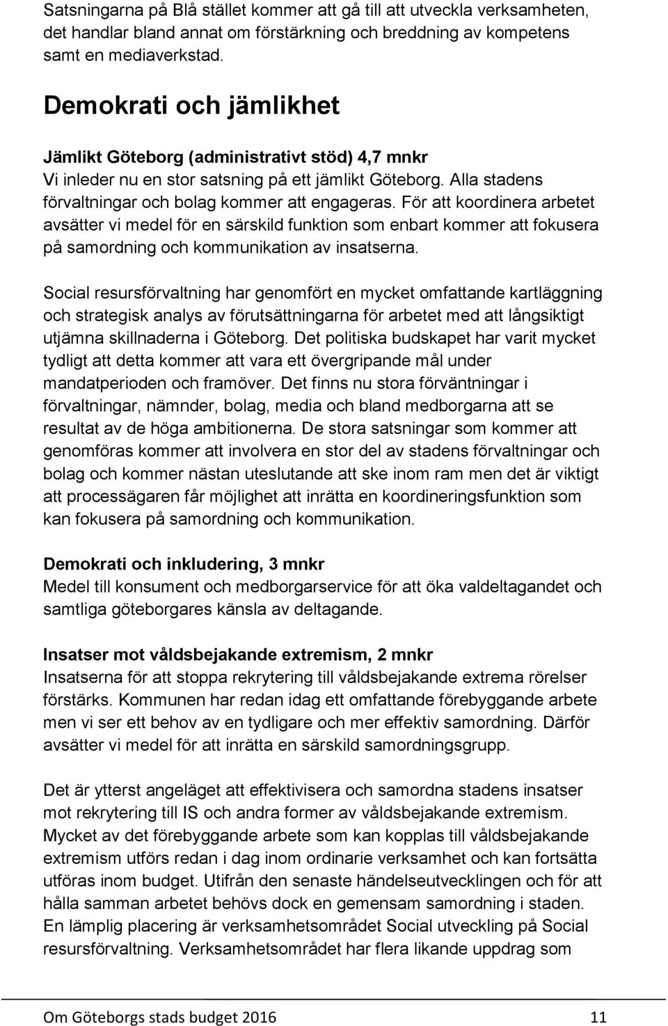 För att koordinera arbetet avsätter vi medel för en särskild funktion som enbart kommer att fokusera på samordning och kommunikation av insatserna.